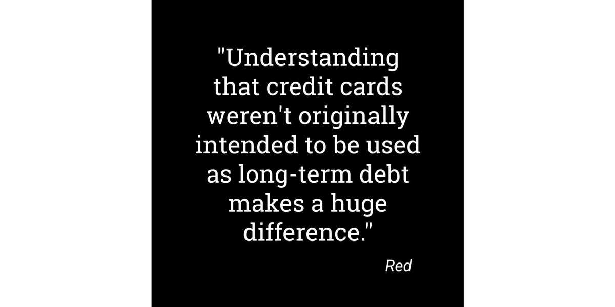 Quote: " Understanding that credit cards weren\u2019t originally intended to be used as long-term debt makes a huge difference." Signed "Red"